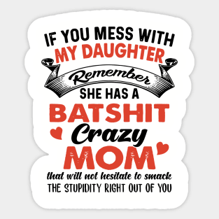 If You Mess With My Daughter Remember Batshit Crazy Mom That Will Not Hesitate To Smack Daughter Sticker